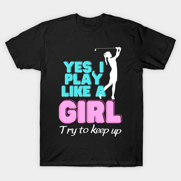 Yes, I Play Like A Girl Golf Golfer Women T-Shirt by Foxxy Merch